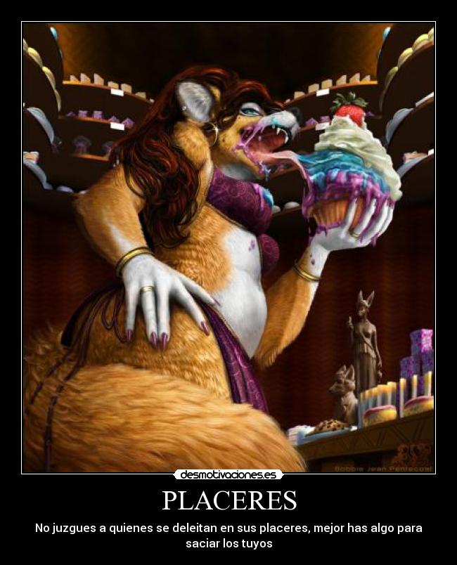 PLACERES - No juzgues a quienes se deleitan en sus placeres, mejor has algo para saciar los tuyos