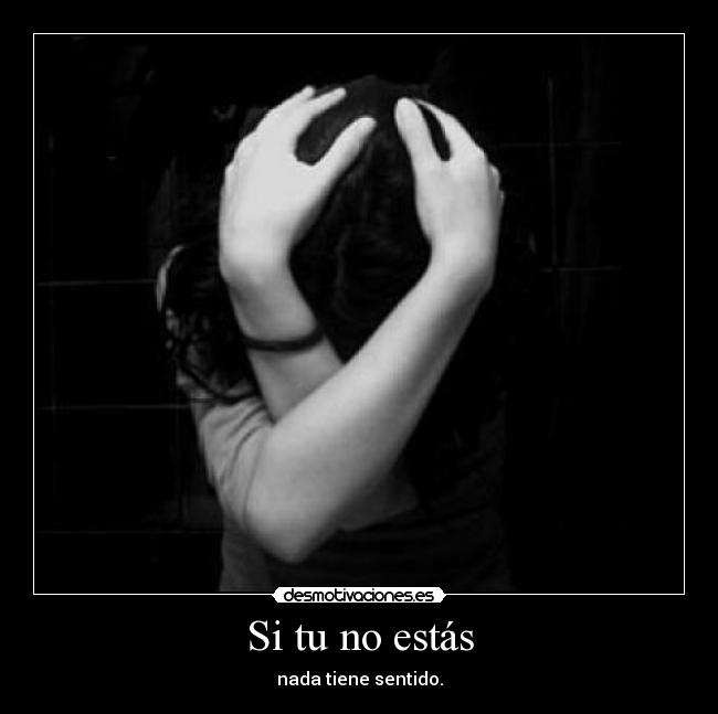 Si tu no estás - nada tiene sentido.