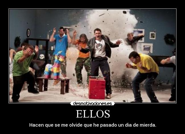 ELLOS - Hacen que se me olvide que he pasado un dia de mierda.