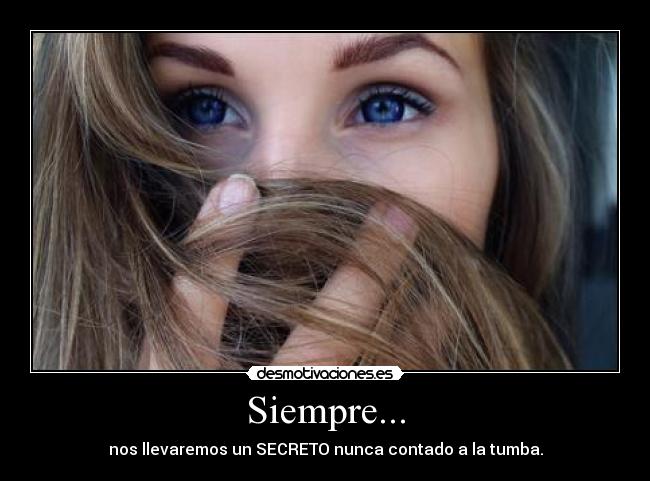Siempre... - nos llevaremos un SECRETO nunca contado a la tumba.