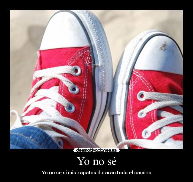 Yo no sé - Yo no sé si mis zapatos durarán todo el camino