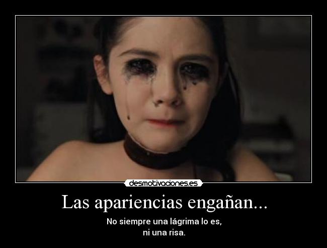Las apariencias engañan... - No siempre una lágrima lo es,
ni una risa.