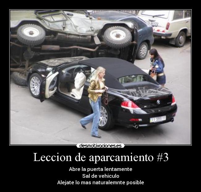 Leccion de aparcamiento #3 - Abre la puerta lentamente
Sal de vehiculo
Alejate lo mas naturalemnte posible