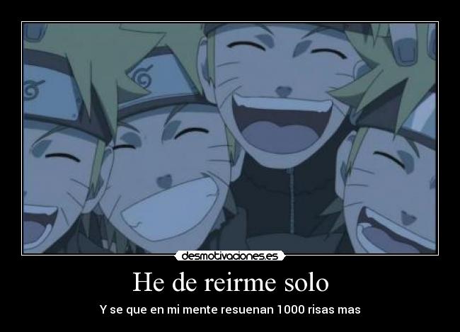 He de reirme solo - Y se que en mi mente resuenan 1000 risas mas