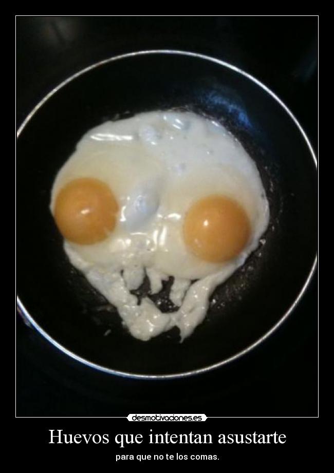Huevos que intentan asustarte - para que no te los comas.