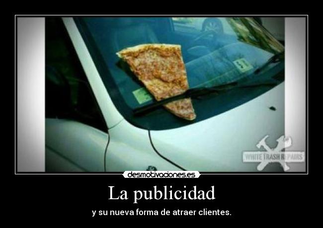 La publicidad - y su nueva forma de atraer clientes.