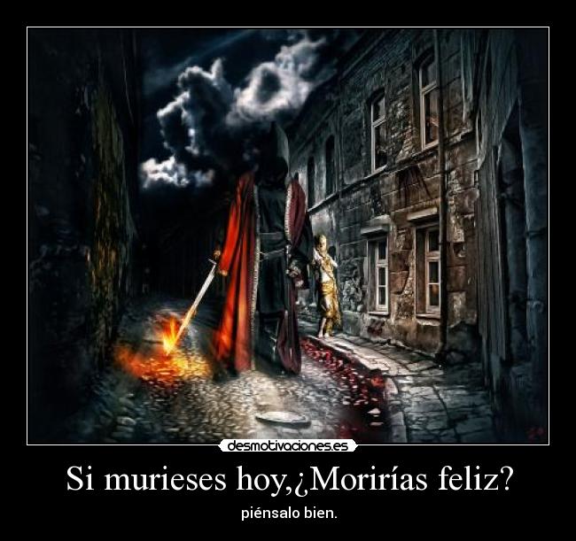 Si murieses hoy,¿Morirías feliz? - 