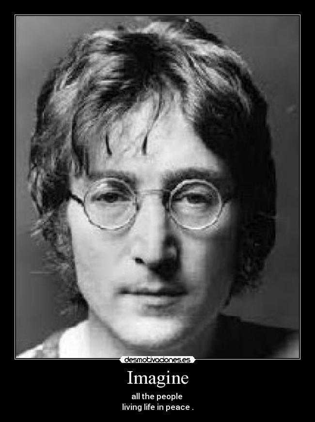 Imagine - all the people 
living life in peace .