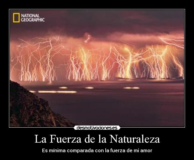 La Fuerza de la Naturaleza - Es mínima comparada con la fuerza de mi amor