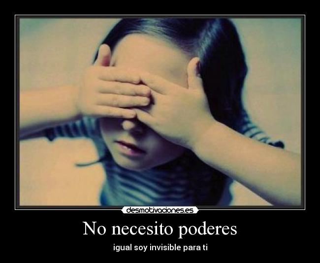 No necesito poderes - igual soy invisible para ti