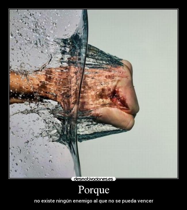 Porque - no existe ningún enemigo al que no se pueda vencer