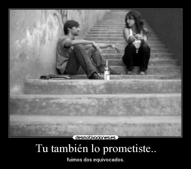 Tu también lo prometiste.. - fuimos dos equivocados.