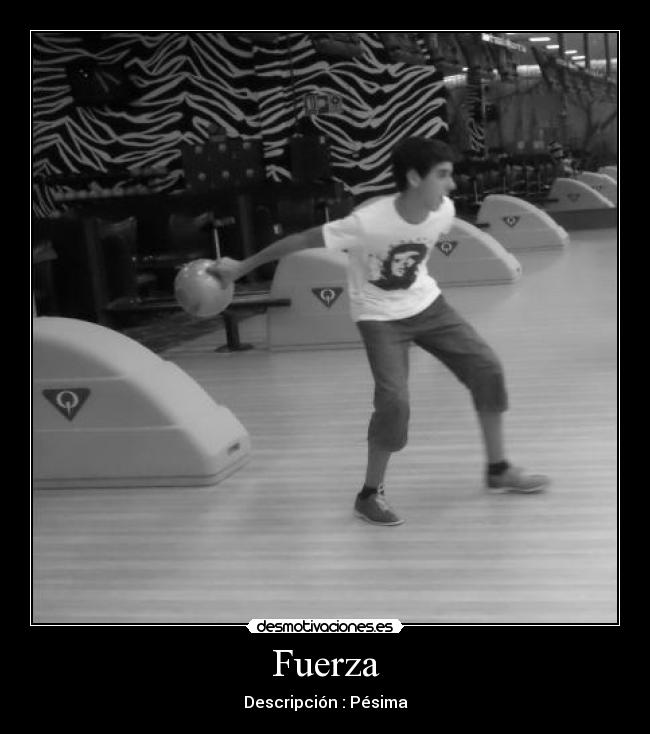 Fuerza - Descripción : Pésima