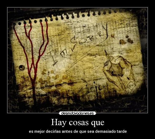 Hay cosas que - es mejor decirlas antes de que sea demasiado tarde