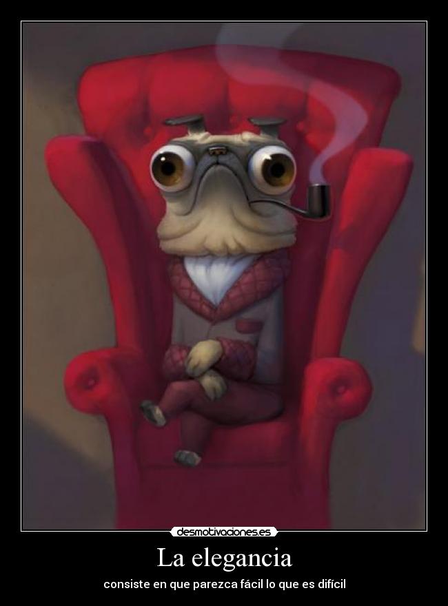 La elegancia - consiste en que parezca fácil lo que es difícil