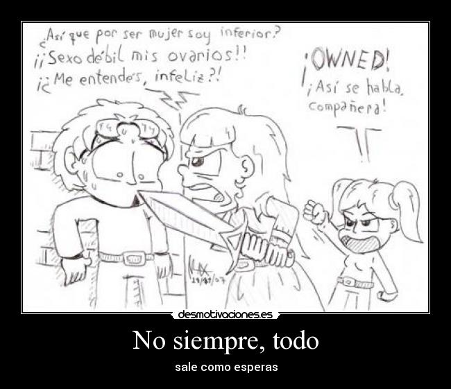 No siempre, todo - sale como esperas