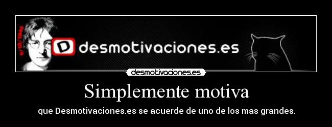Simplemente motiva - que Desmotivaciones.es se acuerde de uno de los mas grandes.