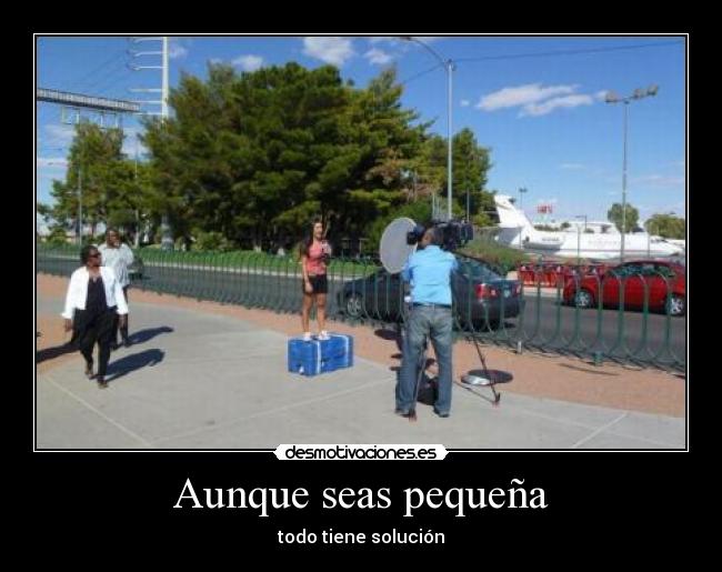 Aunque seas pequeña - todo tiene solución