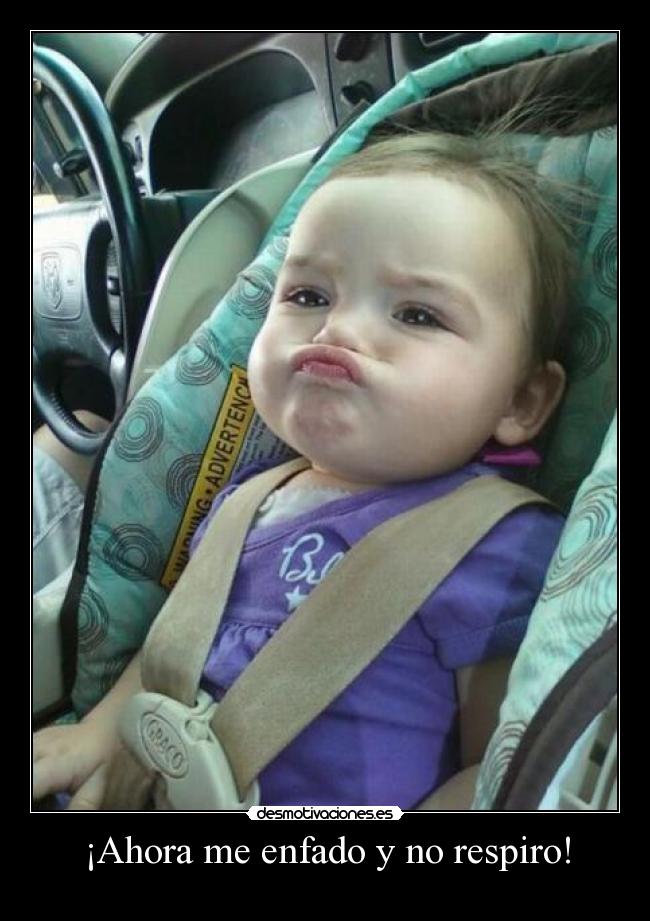 ¡Ahora me enfado y no respiro! -