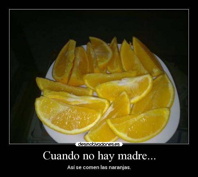 Cuando no hay madre... - Así se comen las naranjas.