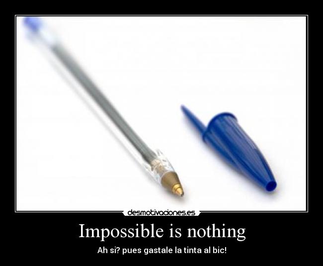 Impossible is nothing - Ah si? pues gastale la tinta al bic!