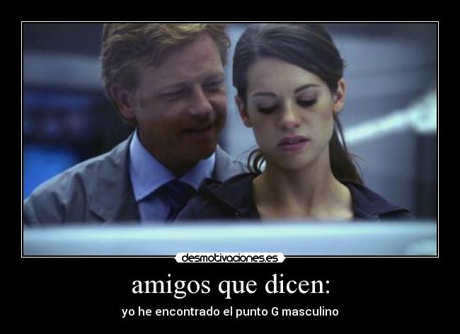 amigos que dicen: - yo he encontrado el punto G masculino