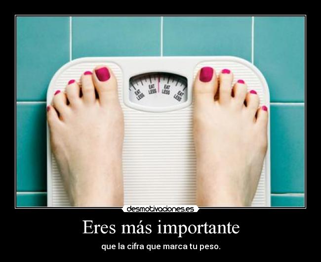 Eres más importante - que la cifra que marca tu peso.