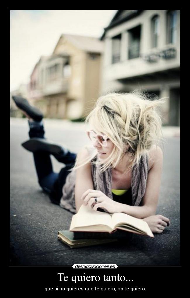 Te quiero tanto... - que si no quieres que te quiera, no te quiero.