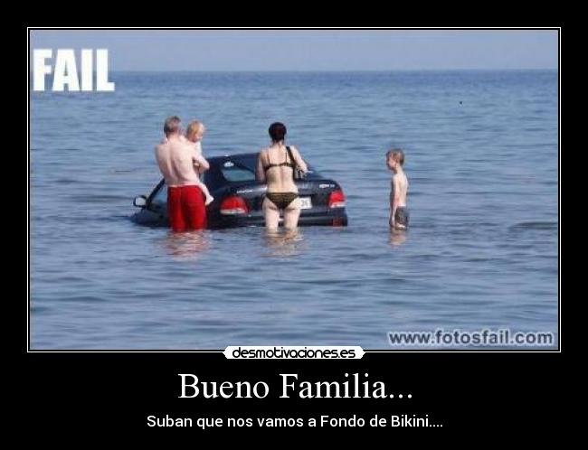 Bueno Familia... - Suban que nos vamos a Fondo de Bikini....