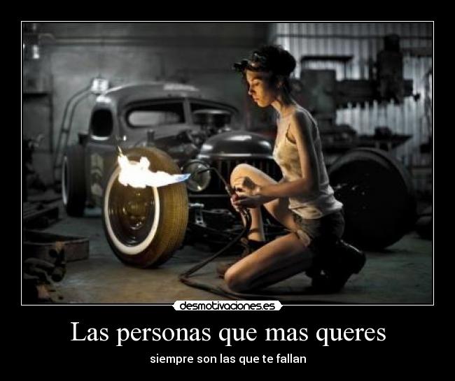 Las personas que mas queres - siempre son las que te fallan