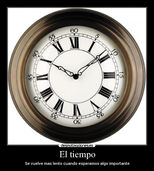 El tiempo - Se vuelve mas lento cuando esperamos algo importante
