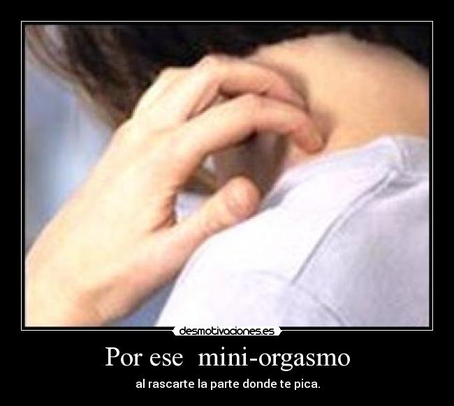 Por ese  mini-orgasmo - 