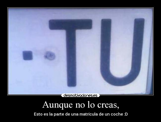 Aunque no lo creas, -