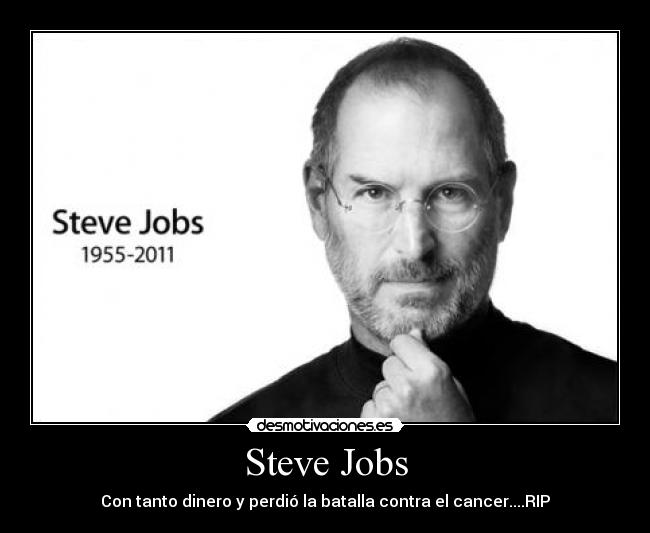 Steve Jobs - Con tanto dinero y perdió la batalla contra el cancer....RIP