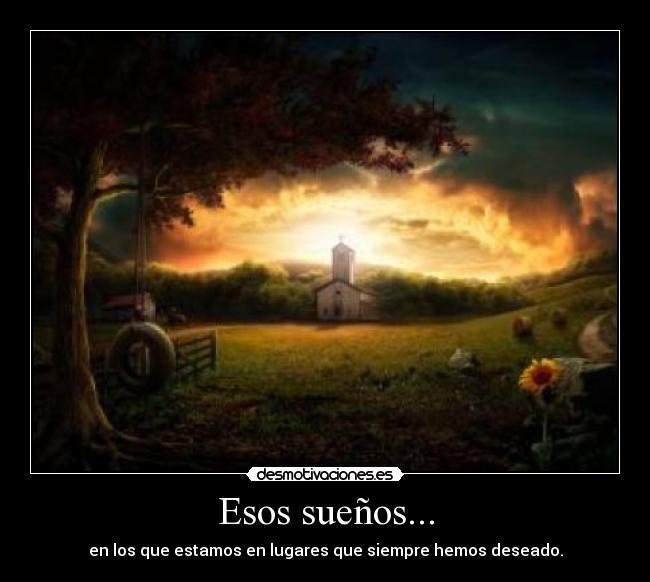 Esos sueños... - en los que estamos en lugares que siempre hemos deseado.