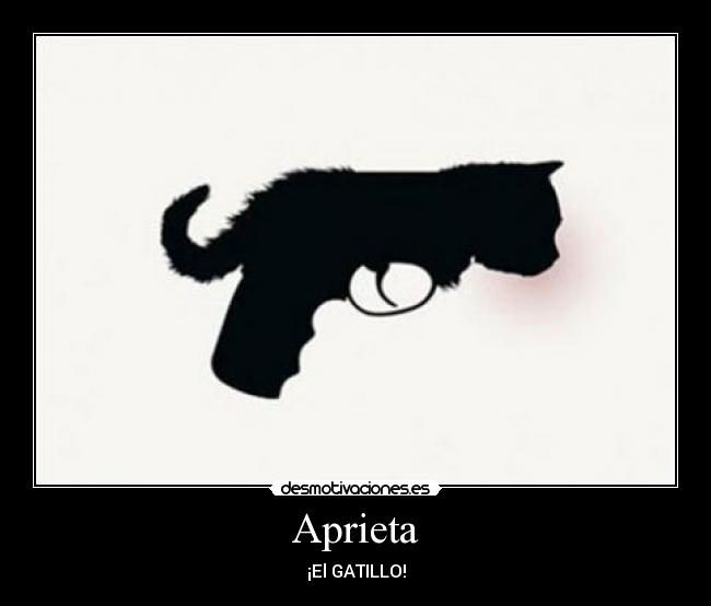 Aprieta - ¡El GATILLO!