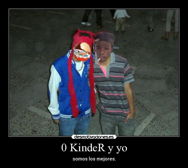 0 KindeR y yo - somos los mejores.