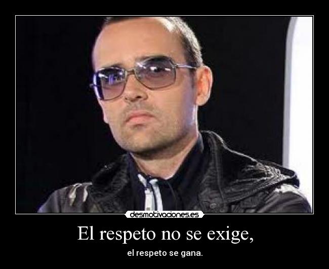 El respeto no se exige, -