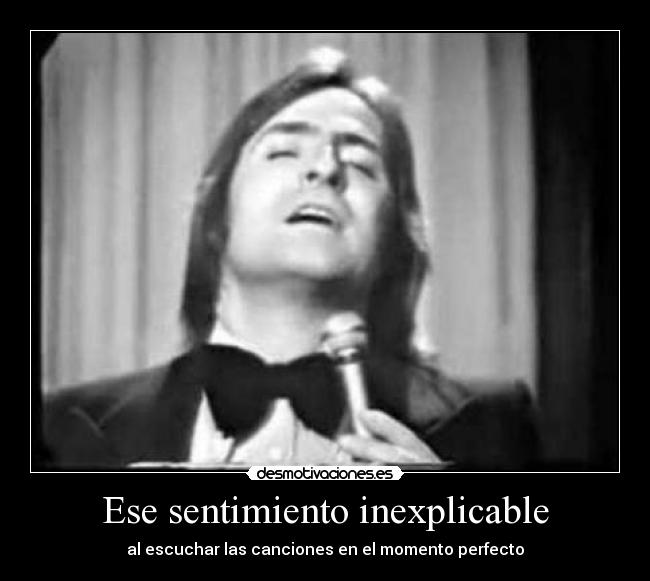 Ese sentimiento inexplicable - al escuchar las canciones en el momento perfecto