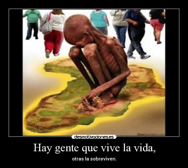 Hay gente que vive la vida, -