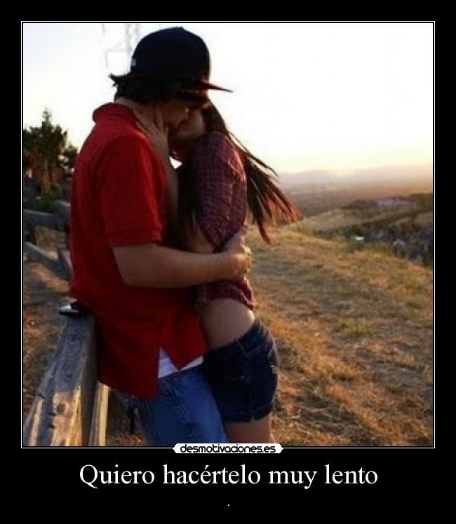 Quiero hacértelo muy lento - 