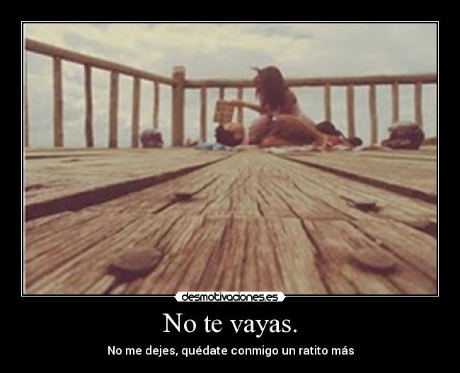 No te vayas. - 