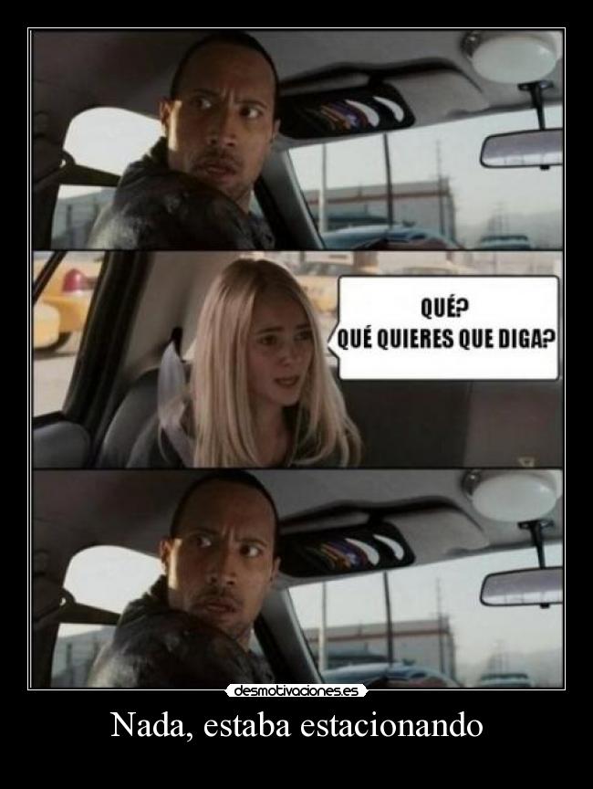 Nada, estaba estacionando -