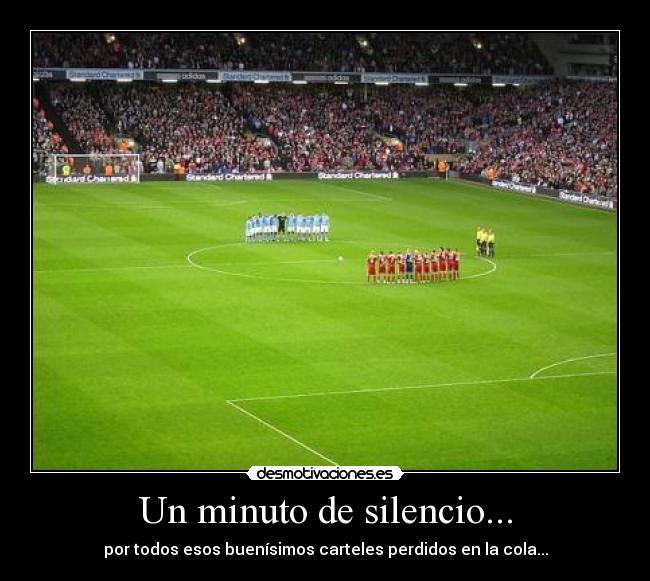 Un minuto de silencio... - por todos esos buenísimos carteles perdidos en la cola...
