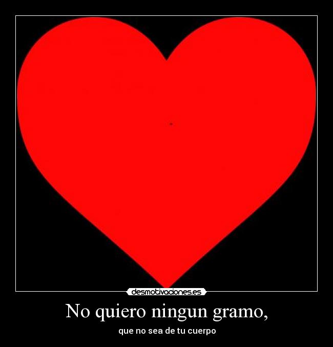 No quiero ningun gramo, - 