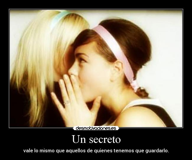 Un secreto - vale lo mismo que aquellos de quienes tenemos que guardarlo.