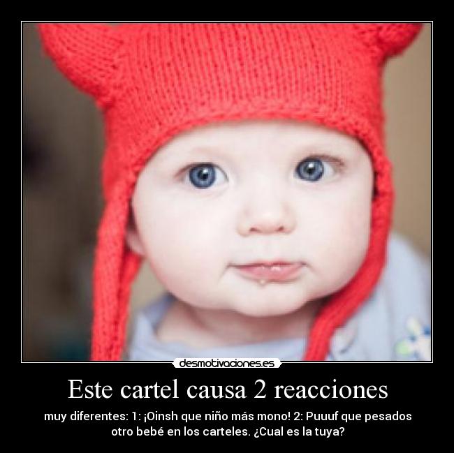 Este cartel causa 2 reacciones - muy diferentes: 1: ¡Oinsh que niño más mono! 2: Puuuf que pesados
otro bebé en los carteles. ¿Cual es la tuya?