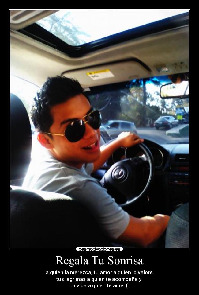Regala Tu Sonrisa - a quien la merezca, tu amor a quien lo valore,
tus lagrimas a quien te acompañe y 
tu vida a quien te ame. (: