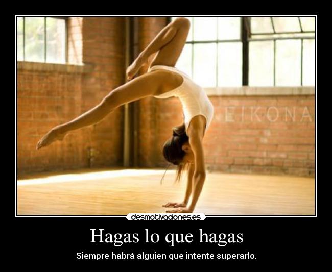 Hagas lo que hagas - Siempre habrá alguien que intente superarlo.