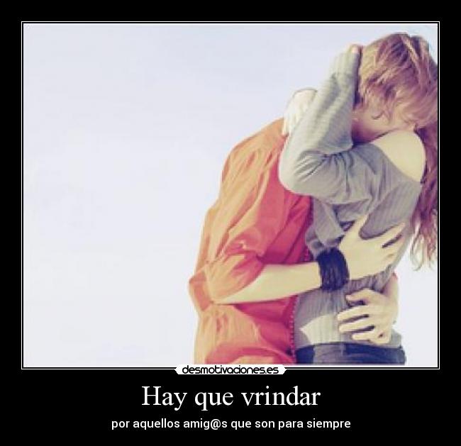 Hay que vrindar - por aquellos amig@s que son para siempre